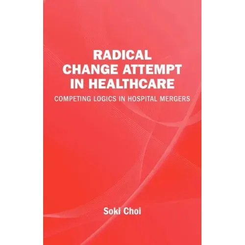 Radical Change Attempt in Healthcare - Competing Logics in Hospital Mergers