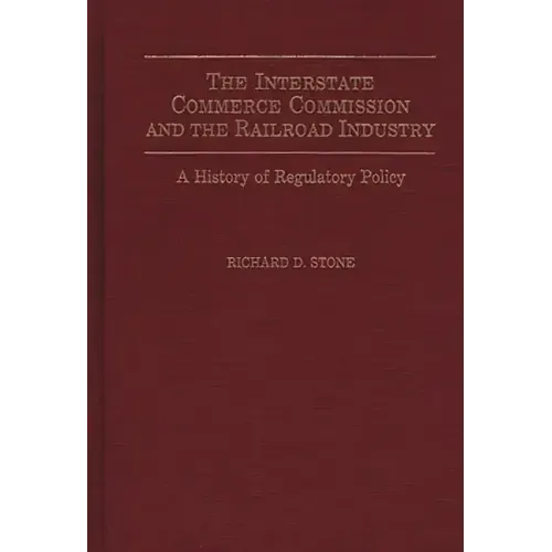 The Interstate Commerce Commission and the Railroad Industry: A History of Regulatory Policy