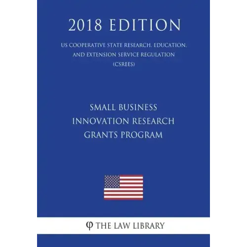 Small Business Innovation Research Grants Program (Us Cooperative State Research, Education, and Extension Service Regulation) (Csrees) (2018 Edition)