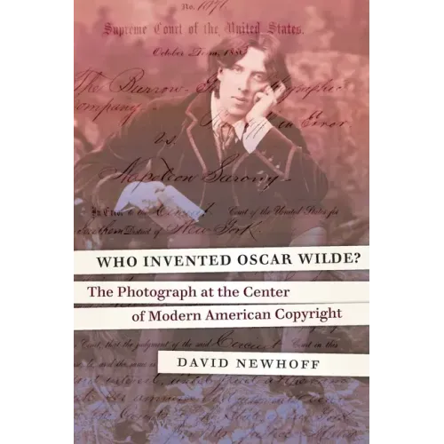 Who Invented Oscar Wilde?: The Photograph at the Center of Modern American Copyright