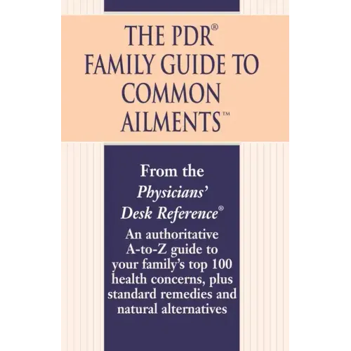 The PDR Family Guide to Common Ailments: An Authoritative A-To-Z Guide to Your Family's Top 100 Health Concerns, Plus Standard Remedies and Natural Al
