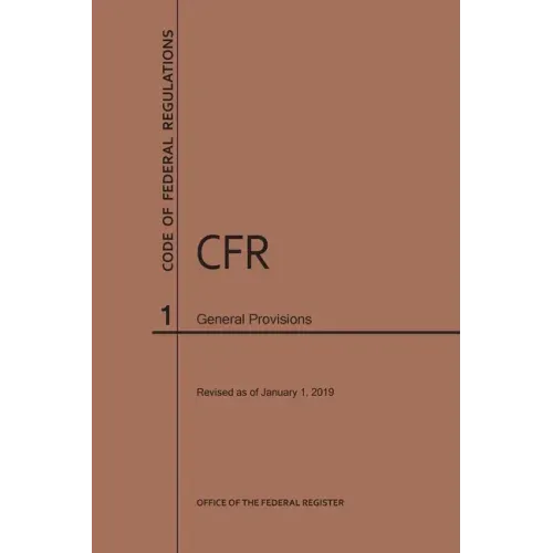 Code of Federal Regulations Title 1, General Provisions, 2019 - Paperback