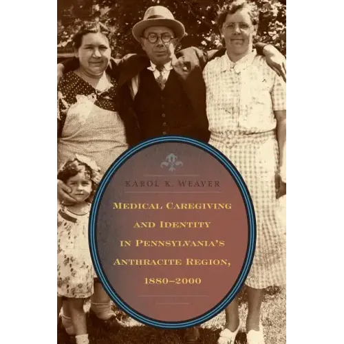 Medical Caregiving and Identity in Pennsylvania's Anthracite Region, 1880-2000