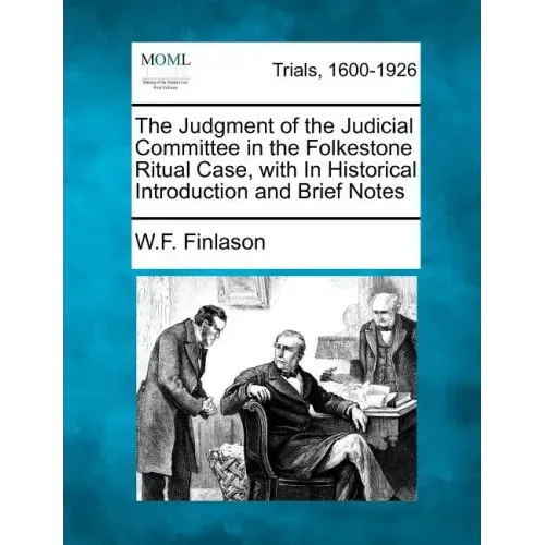 The Judgment of the Judicial Committee in the Folkestone Ritual Case, with in Historical Introduction and Brief Notes