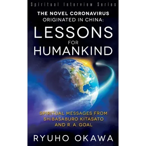 The Novel Coronavirus Originated in China: Lessons for Humankind: Spiritual Messages from Shibasaburo Kitasato and R.A. Goal