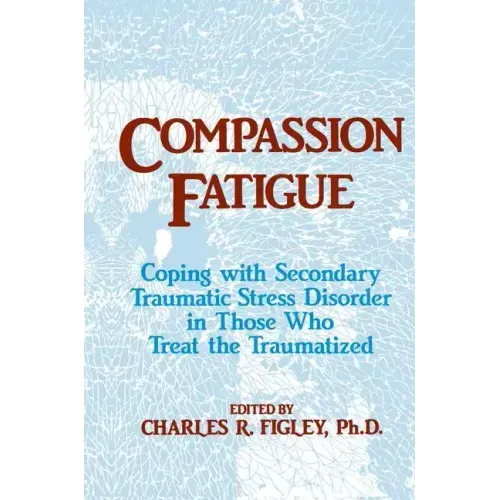 Compassion Fatigue: Coping with Secondary Traumatic Stress Disorder in Those Who Treat the Traumatized