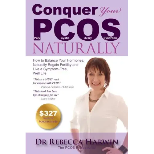 Conquer Your PCOS Naturally: How to Balance Your Hormones, Naturally Regain Fertility and Live a Symptom-Free, Well Life