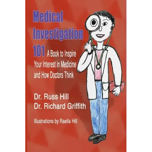 Medical Investigation 101: A Book to Inspire Your Interest in Medicine and How Doctors Think