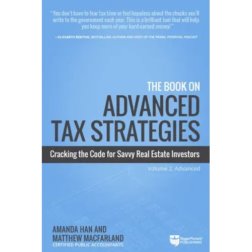 The Book on Advanced Tax Strategies: Cracking the Code for Savvy Real Estate Investors