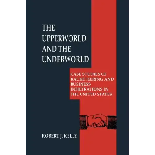 The Upperworld and the Underworld: Case Studies of Racketeering and Business Infiltrations in the United States