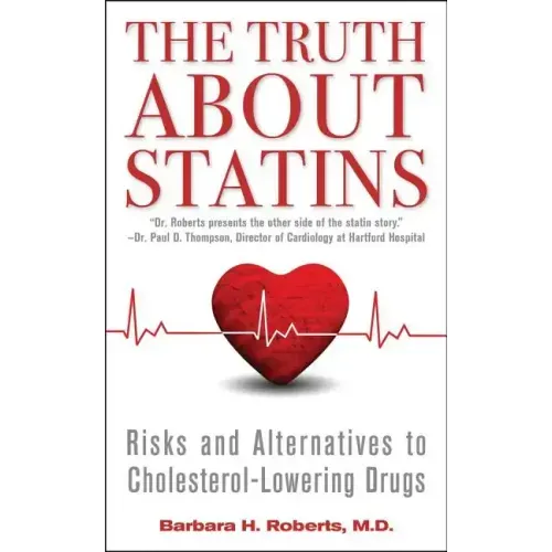 The Truth about Statins: Risks and Alternatives to Cholesterol-Lowering Drugs