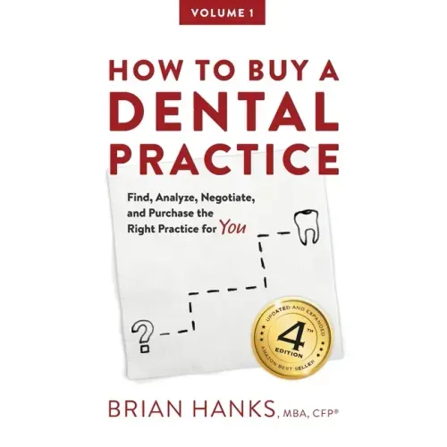 How to Buy a Dental Practice: A Step-by-step Guide to Finding, Analyzing, and Purchasing the Right Practice For You