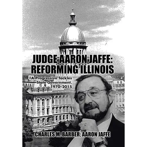 Judge Aaron Jaffe: Reforming Illinois: A Progressive Tackles State Government,1970-2015
