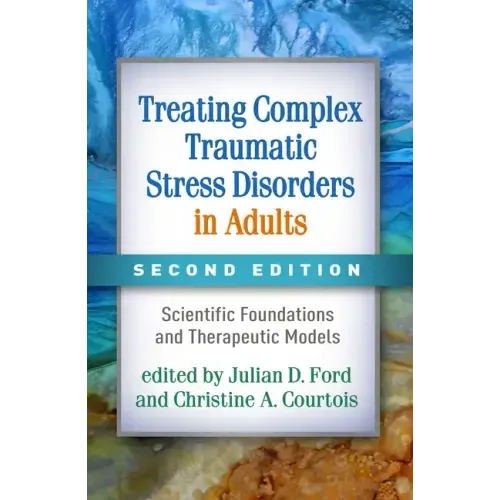 Treating Complex Traumatic Stress Disorders in Adults: Scientific Foundations and Therapeutic Models