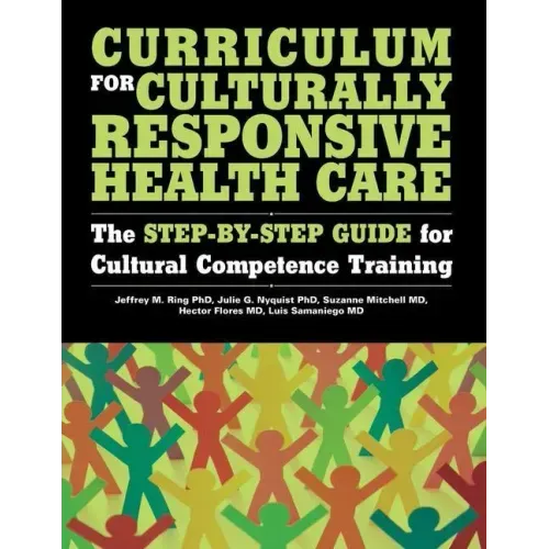 Curriculum for Culturally Responsive Health Care: The Step-By-Step Guide for Cultural Competence Training