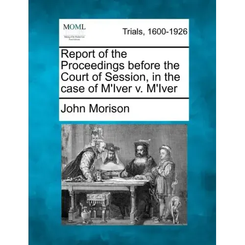 Report of the Proceedings Before the Court of Session, in the Case of M'Iver V. M'Iver