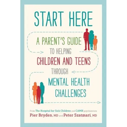 Start Here: A Parent's Guide to Helping Children and Teens Through Mental Health Challenges