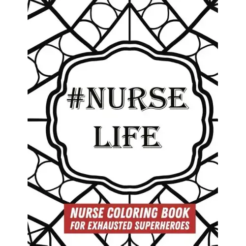#Nurse Life: Nurse Coloring Book For Exhausted Superheroes - 29 Illustrations & Nurse Quotes