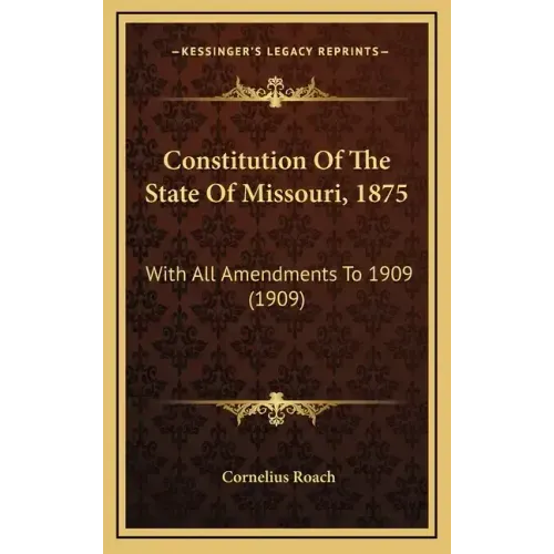 Constitution Of The State Of Missouri, 1875: With All Amendments To 1909 (1909)