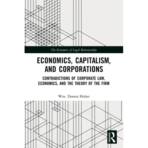 Economics, Capitalism, and Corporations: Contradictions of Corporate Law, Economics, and the Theory of the Firm