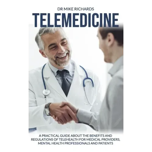 Telemedicine: A Practical Guide About the Benefits and Regulations of Telehealth for Medical Providers, Mental Health Professionals and Patients - Paperback