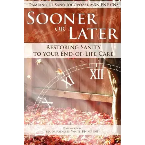 Sooner or Later: Restoring Sanity to Your End of Life Care