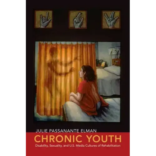 Chronic Youth: Disability, Sexuality, and U.S. Media Cultures of Rehabilitation