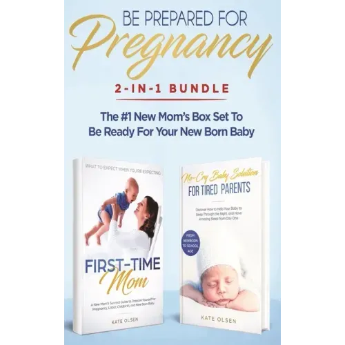 Be Prepared for Pregnancy: 2-in-1 Bundle: First-Time Mom: What to Expect When You're Expecting + No-Cry Baby Sleep Solution - The #1 New Mom's Bo