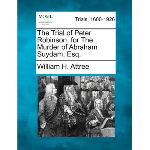 The Trial of Peter Robinson, for the Murder of Abraham Suydam, Esq.