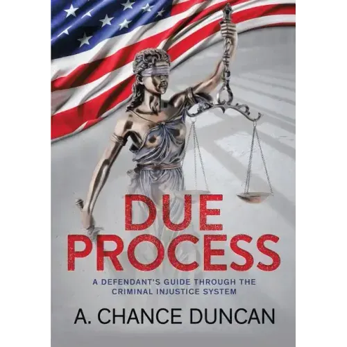 Due Process: A defendant's guide through the criminal injustice system