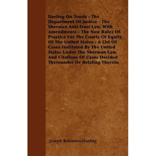Darling On Trusts - The Department Of Justice - The Sherman Anti-Trust Law, With Amendments - The New Rules Of Practice For The Courts Of Equity Of Th