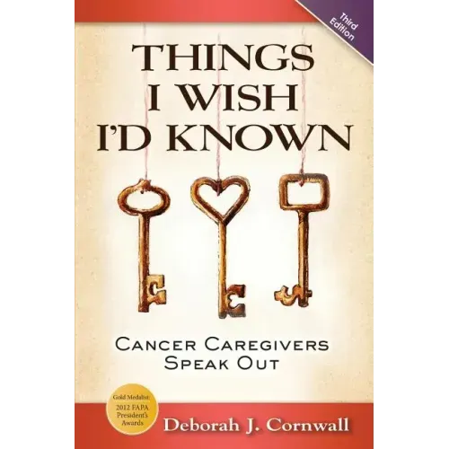 Things I Wish I'd Known: Cancer Caregivers Speak Out - Fourth Edition