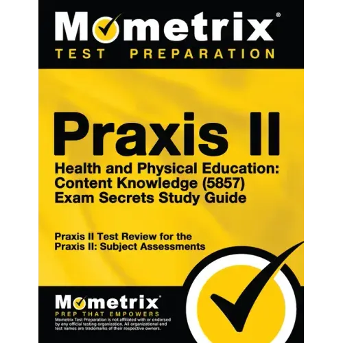Praxis II Health and Physical Education: Content Knowledge (5857) Exam Secrets Study Guide: Praxis II Test Review for the Praxis II: Subject Assessmen