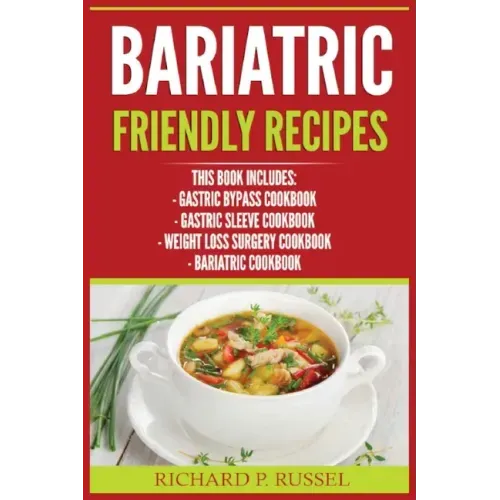 Bariatric Friendly Recipes: Gastric Bypass Cookbook, Gastric Sleeve Cookbook, Weight Loss Surgery Cookbook, Bariatric Cookbook - Paperback