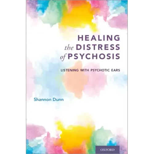 Healing the Distress of Psychosis: Listening with Psychotic Ears