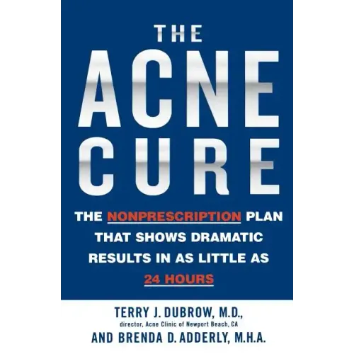 The Acne Cure: The Nonprescription Plan That Shows Dramatic Results in as Little as 24 Hours