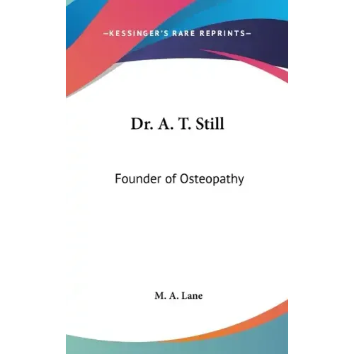Dr. A. T. Still: Founder of Osteopathy