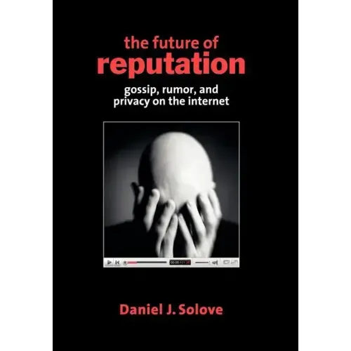The Future of Reputation: Gossip, Rumor, and Privacy on the Internet