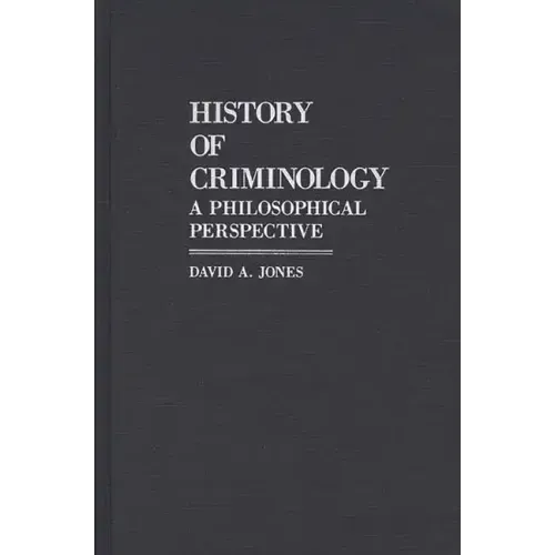 History of Criminology: A Philosophical Perspective - Hardcover