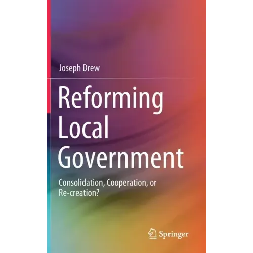 Reforming Local Government: Consolidation, Cooperation, or Re-Creation?