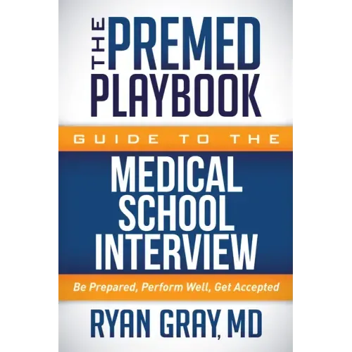 The Premed Playbook Guide to the Medical School Interview: Be Prepared, Perform Well, Get Accepted