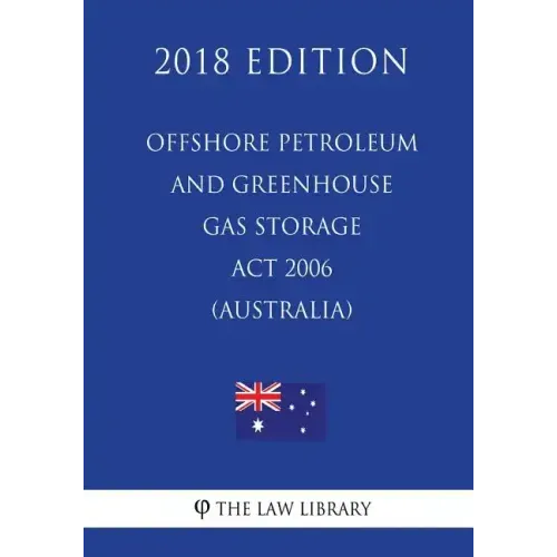 Offshore Petroleum and Greenhouse Gas Storage Act 2006 (Australia) (2018 Edition)