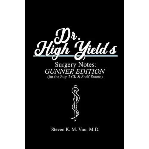 Dr. High Yield's Surgery Notes: Gunner Edition (for the Step 2 CK & Shelf Exams)