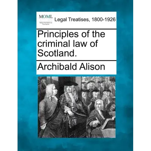 Principles of the criminal law of Scotland.