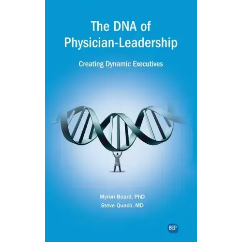 DNA of Physician Leadership: Creating Dynamic Executives