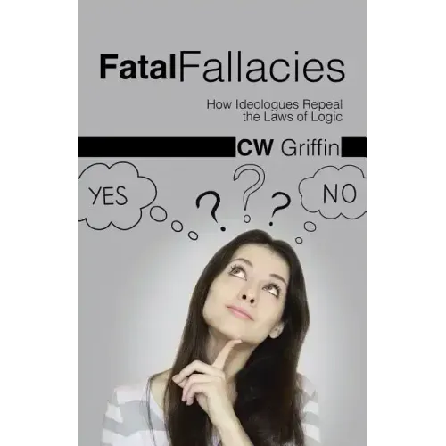 Fatal Fallacies: How Ideologues Repeal the Laws of Logic