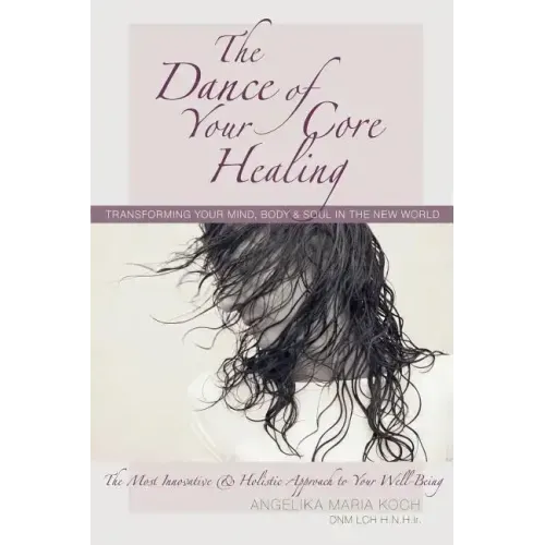 The Dance of Your Core Healing: Transforming Your Mind, Body, & Soul in The New World