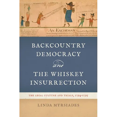 Backcountry Democracy and the Whiskey Insurrection: The Legal Culture and Trials, 1794-1795