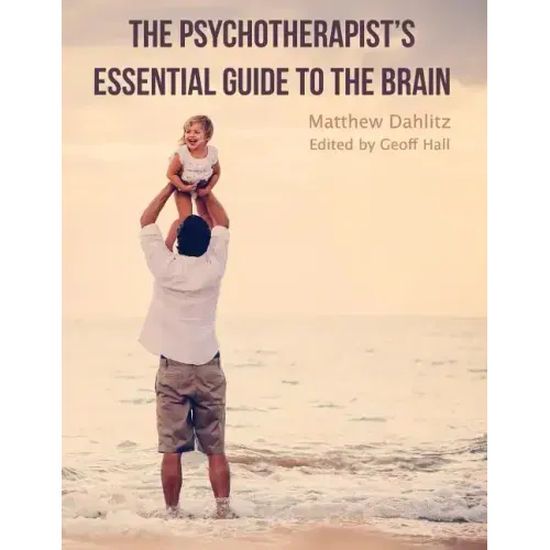 The Psychotherapist's Essential Guide to the Brain