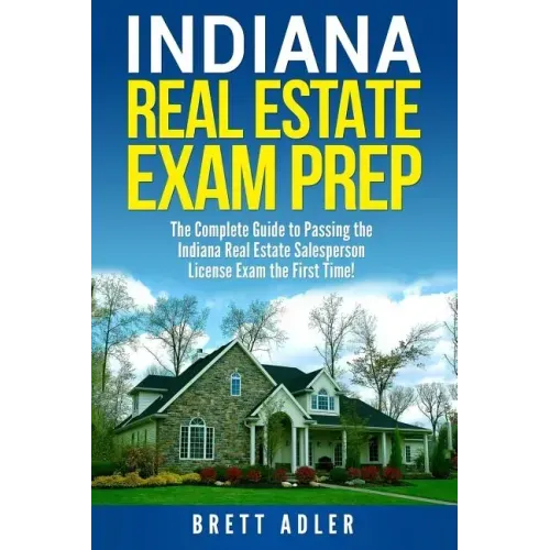 Indiana Real Estate Exam Prep: The Complete Guide to Passing the Indiana Real Estate Salesperson License Exam the First Time!